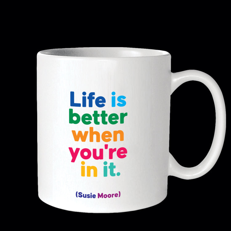 """life is better when you're in it."" mug"