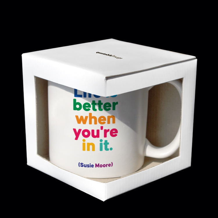 """life is better when you're in it."" mug"